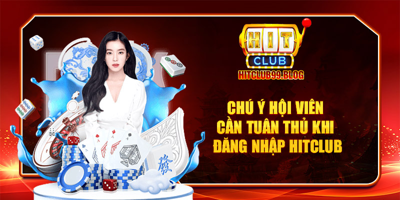 Chú ý hội viên cần tuân thủ khi đăng nhập Hitclub