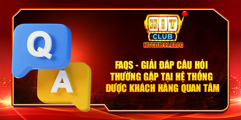 FAQs - Giải đáp câu hỏi thường gặp tại hệ thống được khách hàng quan tâm