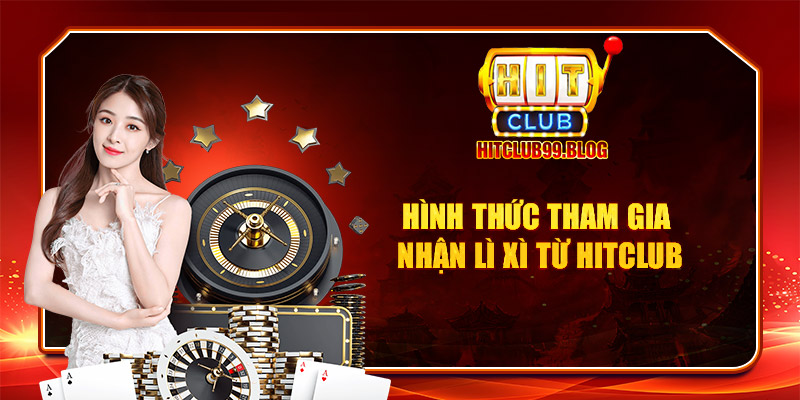 hình thức tham gia nhận lì xì từ hitclub