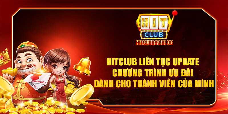 Hitclub liên tục update chương trình ưu đãi dành cho thành viên của mình