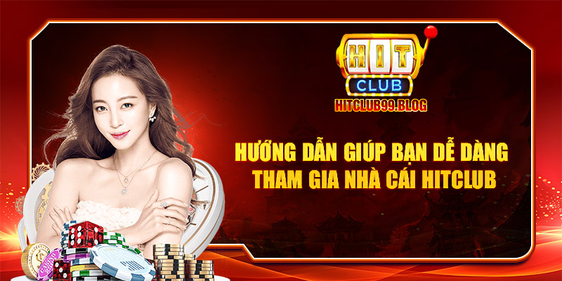 Hướng dẫn giúp bạn dễ dàng tham gia nhà cái Hitclub