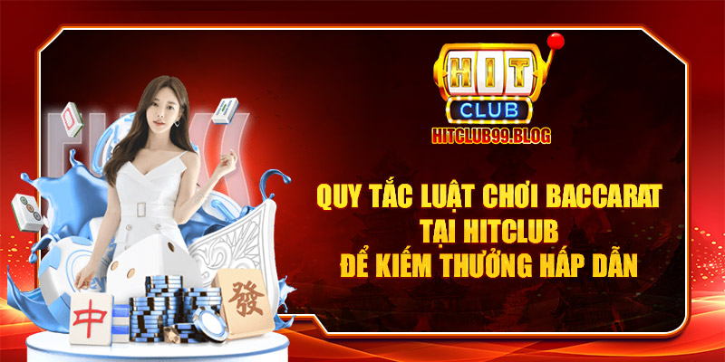 Quy tắc luật chơi accarat tại hitclub để kiếm thưởng hấp dẫn