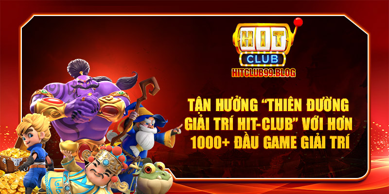 Tận hưởng “Thiên đường giải trí” với hơn 1000+ đầu game giải trí