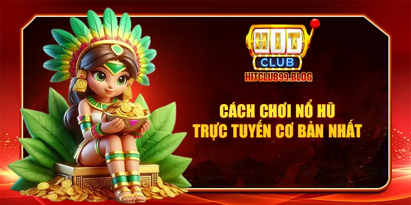 Cách chơi nổ hũ Hitclub.