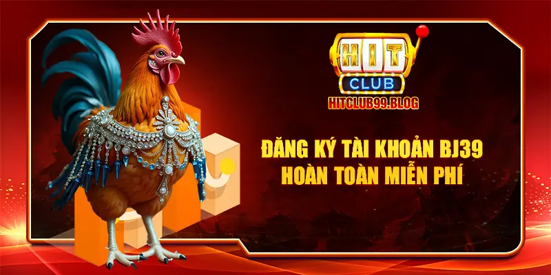 Đăng ký tài khoản BJ39 hoàn toàn miễn phí