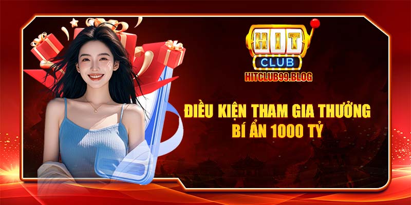 điều kiện tham gia thưởng bí ấn 1000 tỷ