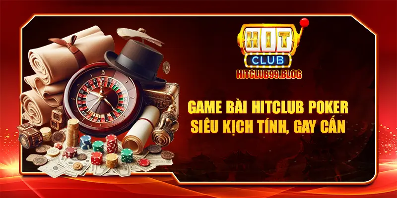 Game bài Hitclub poker siêu kịch tính, gay cấn