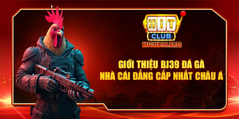 giới thiệu bj39 đá gà nhà cái đẳng cấp nhất châu á