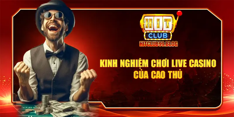 Kinh nghiệm chơi Live Casino của cao thủ