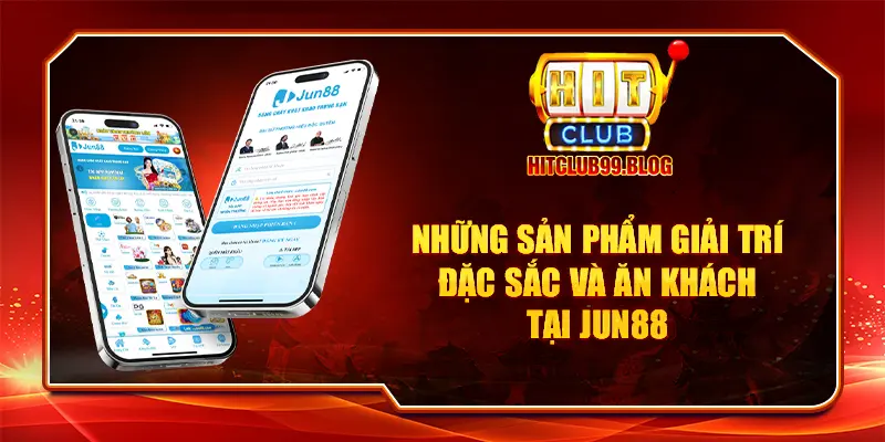 Những sản phẩm giải trí đặc sắc và ăn khách tại JUN88