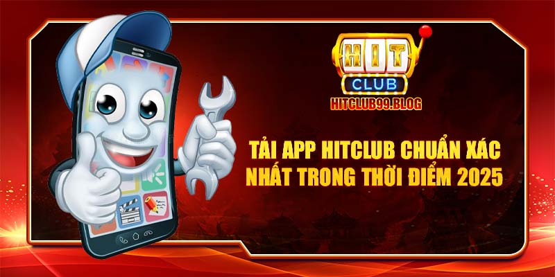 tải app hitclub chuẩn xác cập nhật mới nhất 2025