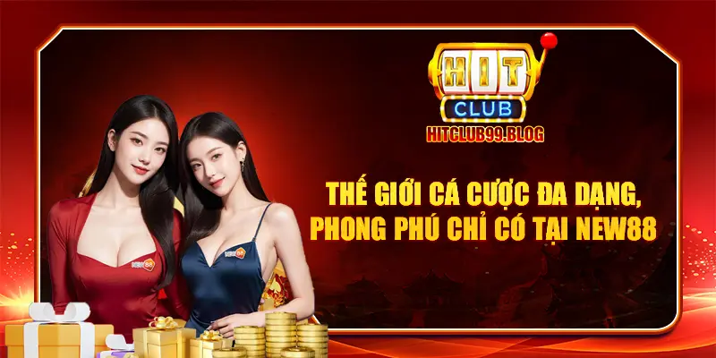 Thế giới cá cược đa dạng, phong phú chỉ có tại New88