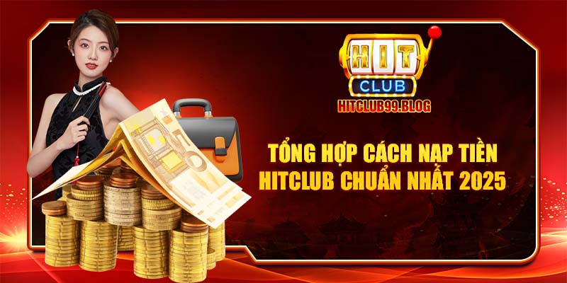 Tổng hợp phương pháp nạp tiền được nhà cái hitclub chấp nhận